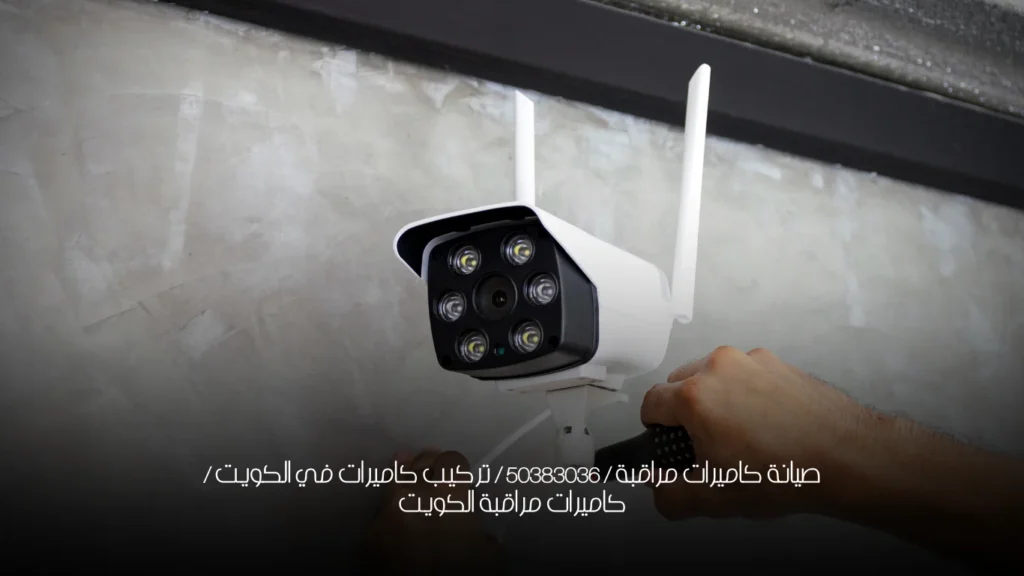 صيانة كاميرات مراقبة / 50383036 / تركيب كاميرات في الكويت / كاميرات مراقبة الكويت
