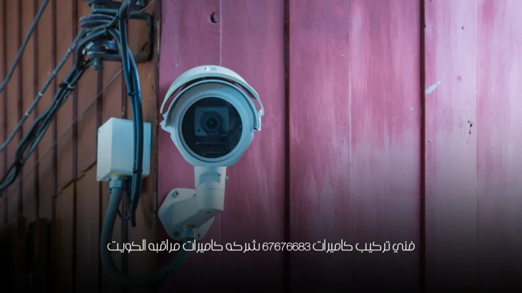 فني تركيب كاميرات 67676683 شركه كاميرات مراقبه الكويت