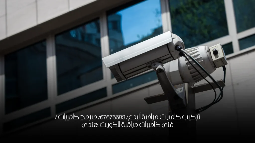 تركيب كاميرات مراقبة آلبدع/ 67676683/ مبرمج كاميرات / فني كاميرات مراقبة الكويت هندي