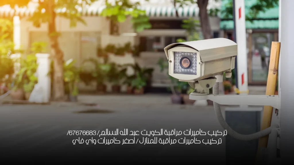 تركيب كاميرات مراقبة الكويت عبد الله السالم/ 67676683/ تركيب كاميرات مراقبة للمنازل / اصغر كاميرات واي فاي