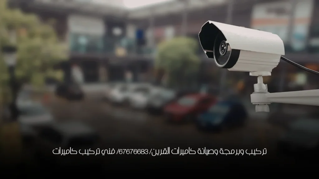 تركيب وبرمجة وصيانة كاميرات القرين/ 67676683/ فني تركيب كاميرات