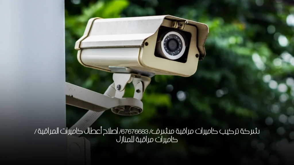 شركة تركيب كاميرات مراقبة مشرف/  67676683/ اصلاح أعطال كاميرات المراقبة / كاميرات مراقبة للمنازل