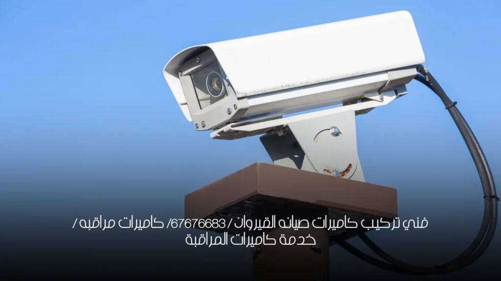فني تركيب كاميرات صيانه القيروان / 67676683/ كاميرات مراقبه  / خدمة كاميرات المراقبة