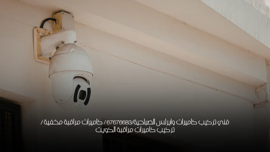 فني تركيب كاميرات وايرلس الصباحية/67676683 / كاميرات مراقبة مخفية / تركيب كاميرات مراقبة الكويت