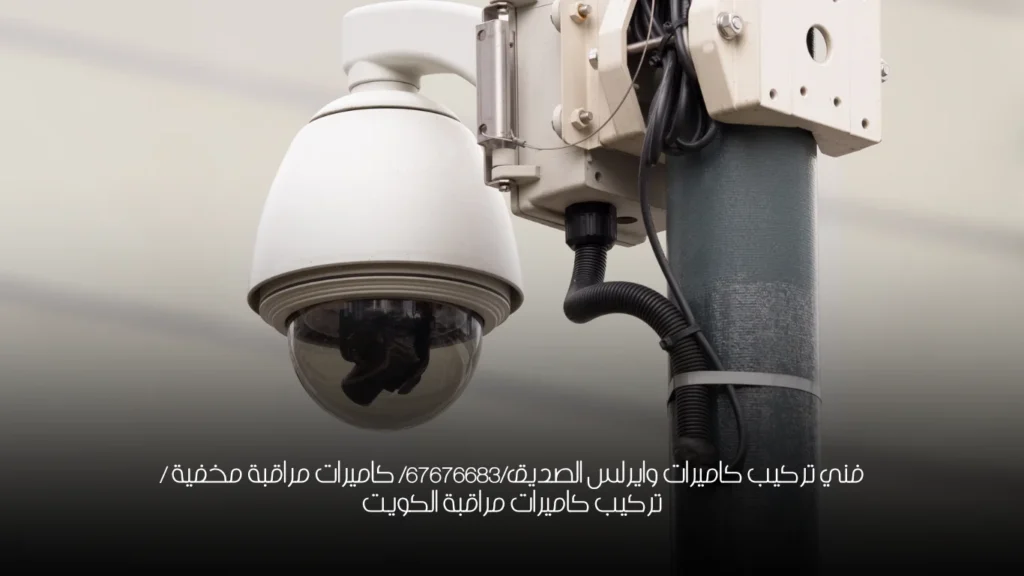 فني تركيب كاميرات وايرلس الصديق/67676683/ كاميرات مراقبة مخفية / تركيب كاميرات مراقبة الكويت