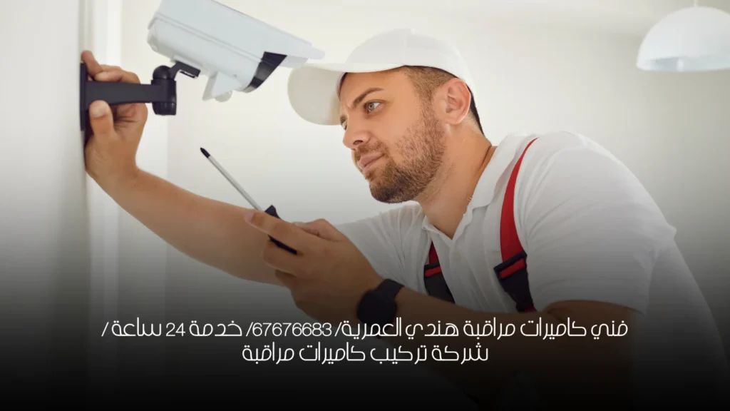 فني كاميرات مراقبة هندي العمرية/ 67676683/ خدمة 24 ساعة / شركة تركيب كاميرات مراقبة